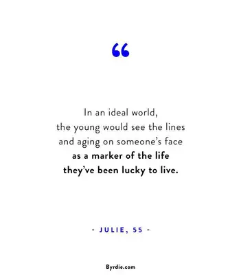 MYM Beauty pull quote, In an ideal world, the young would see the lines and aging on someone’s face as a marker of the life they’ve been lucky to live. — Julie, 55
